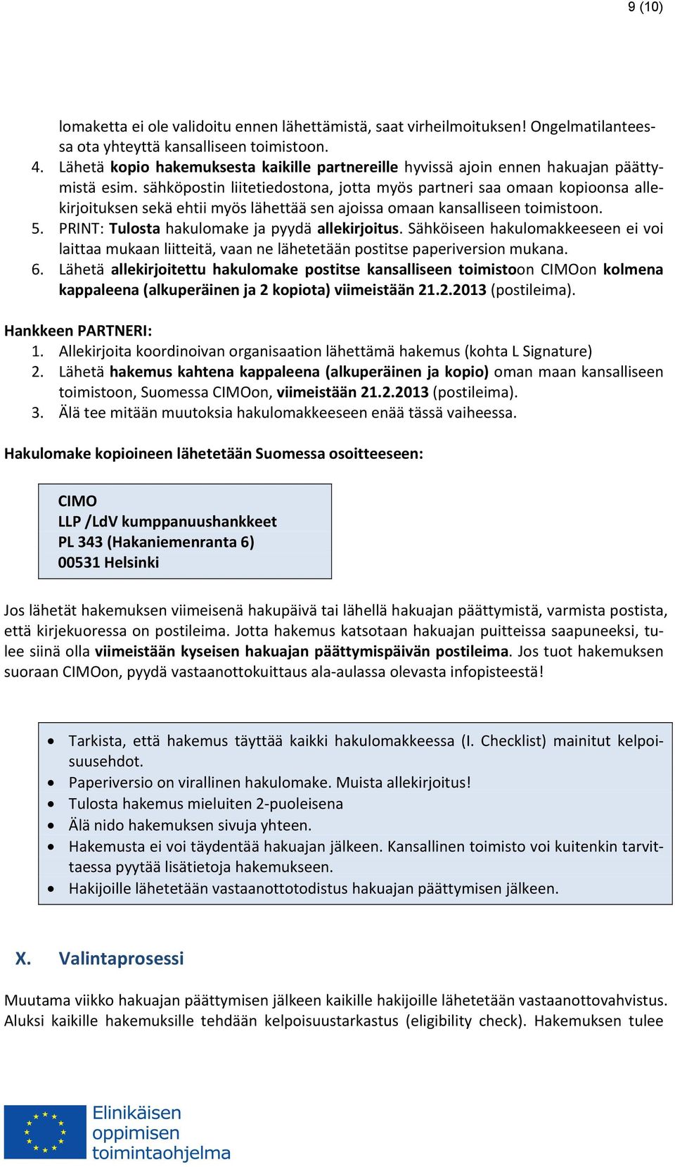 sähköpostin liitetiedostona, jotta myös partneri saa omaan kopioonsa allekirjoituksen sekä ehtii myös lähettää sen ajoissa omaan kansalliseen toimistoon. 5.