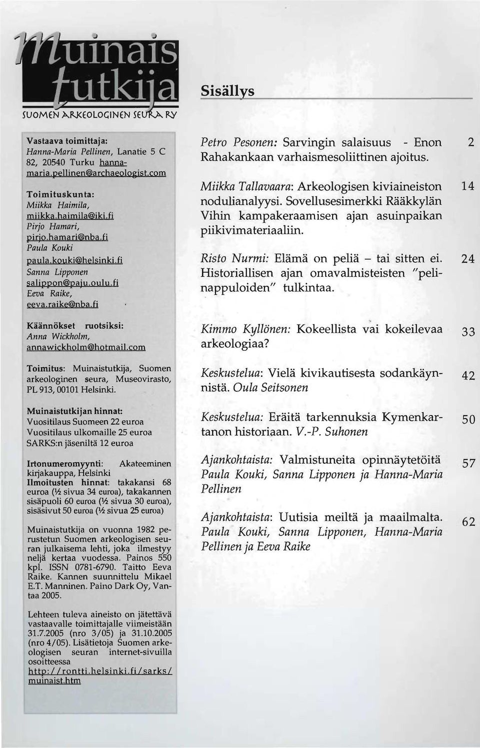 com Toimitus: Muinaistutkija, Suomen arkeologinen seura, Museovirasto, PL 913, 00101 Helsinki.