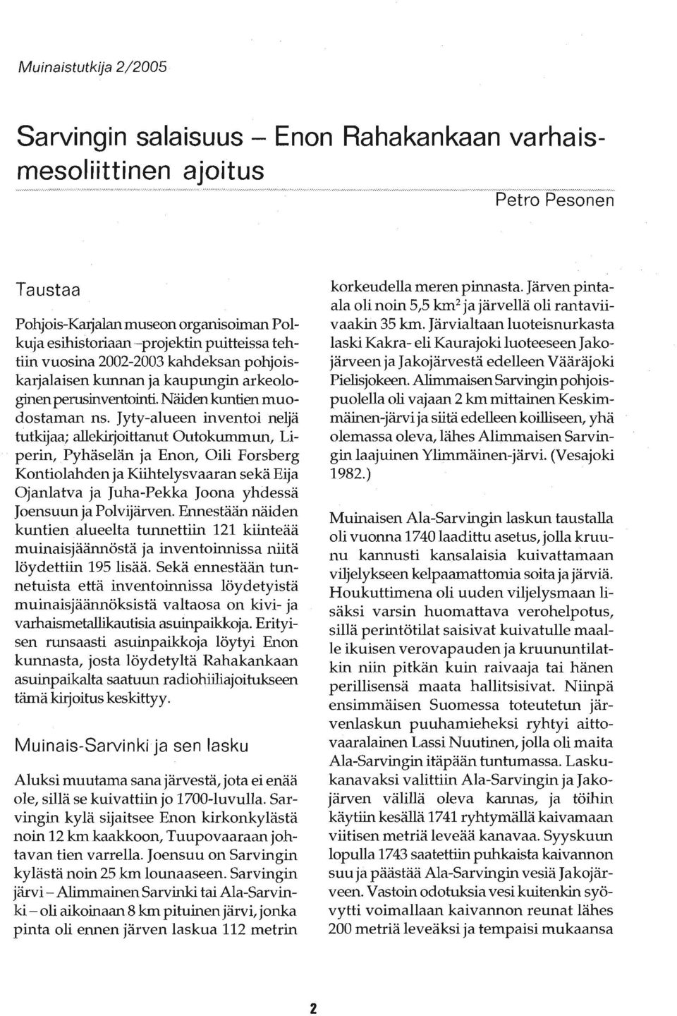 . p s so n'e n Taustaa Pohjois-Karjalan museon organisoiman Polkuja esihistoriaan -projektin puitteissa tehtiin vuosina 2002-2003 kahdeksan pohjoiskarjalaisen kunnan ja kaupungin arkeologinen