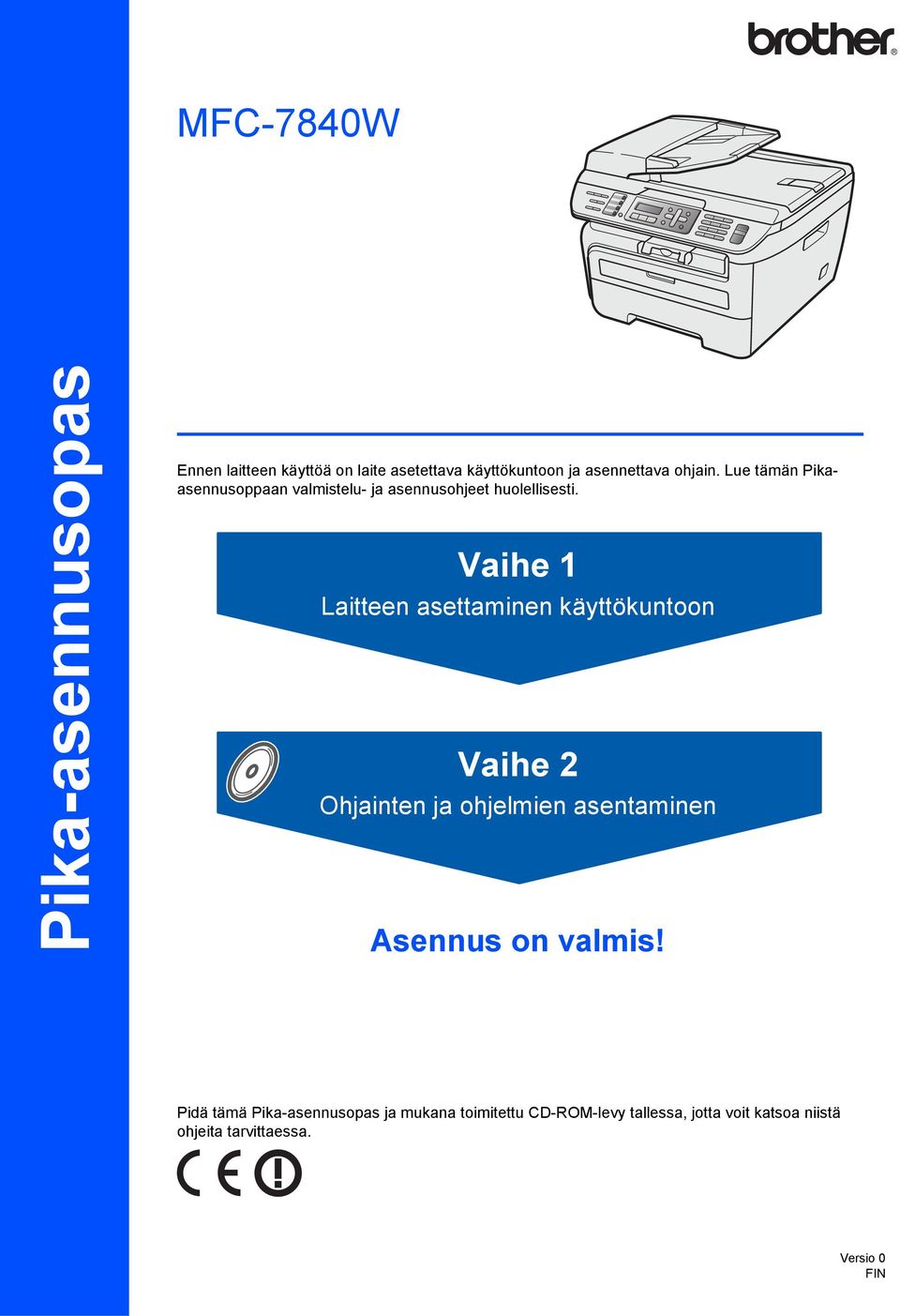 Vaihe 1 Laitteen asettaminen käyttökuntoon Vaihe 2 Ohjainten ja ohjelmien asentaminen Asennus on valmis!