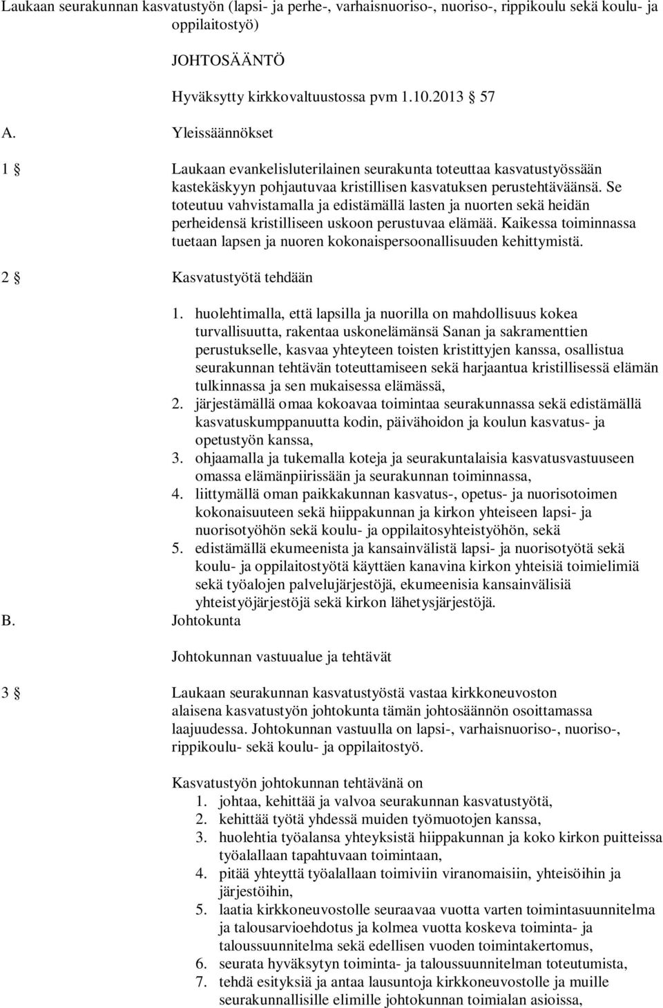 Se toteutuu vahvistamalla ja edistämällä lasten ja nuorten sekä heidän perheidensä kristilliseen uskoon perustuvaa elämää.