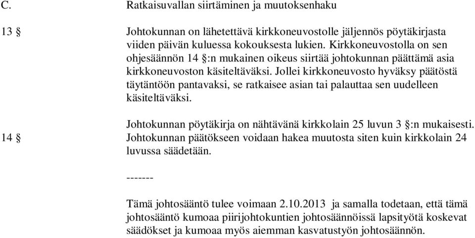 Jollei kirkkoneuvosto hyväksy päätöstä täytäntöön pantavaksi, se ratkaisee asian tai palauttaa sen uudelleen käsiteltäväksi. Johtokunnan pöytäkirja on nähtävänä kirkkolain 25 luvun 3 :n mukaisesti.