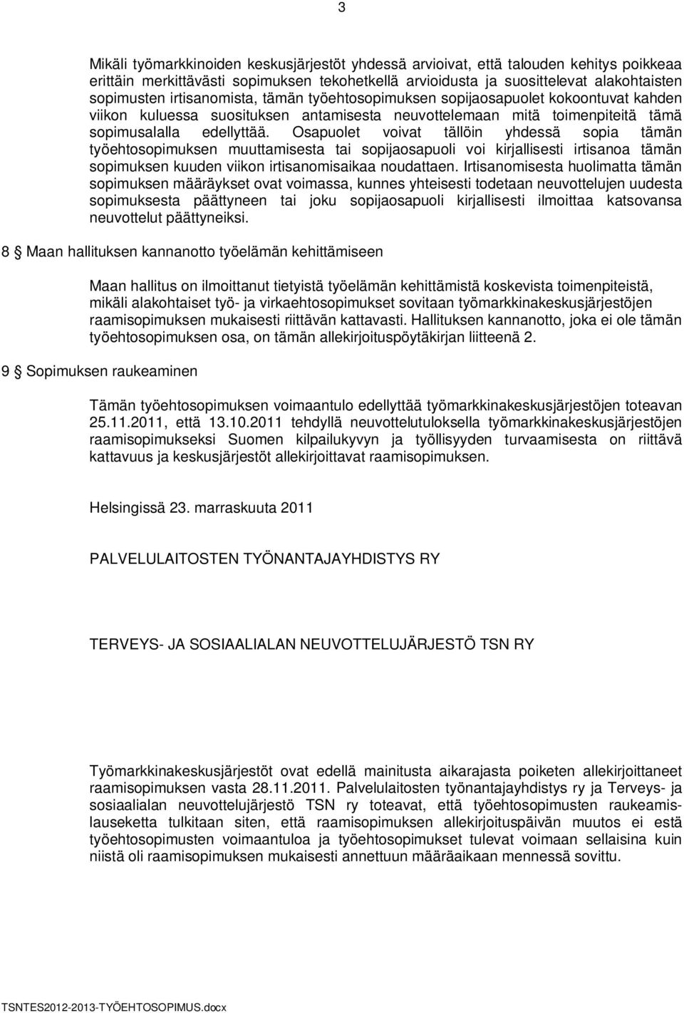 Osapuolet voivat tällöin yhdessä sopia tämän työehtosopimuksen muuttamisesta tai sopijaosapuoli voi kirjallisesti irtisanoa tämän sopimuksen kuuden viikon irtisanomisaikaa noudattaen.