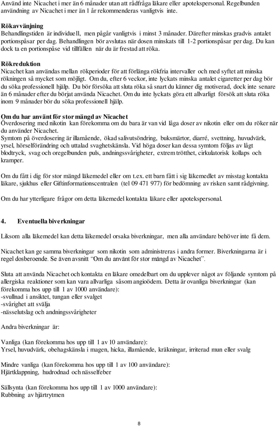 Behandlingen bör avslutas när dosen minskats till 1-2 portionspåsar per dag. Du kan dock ta en portionspåse vid tillfällen när du är frestad att röka.