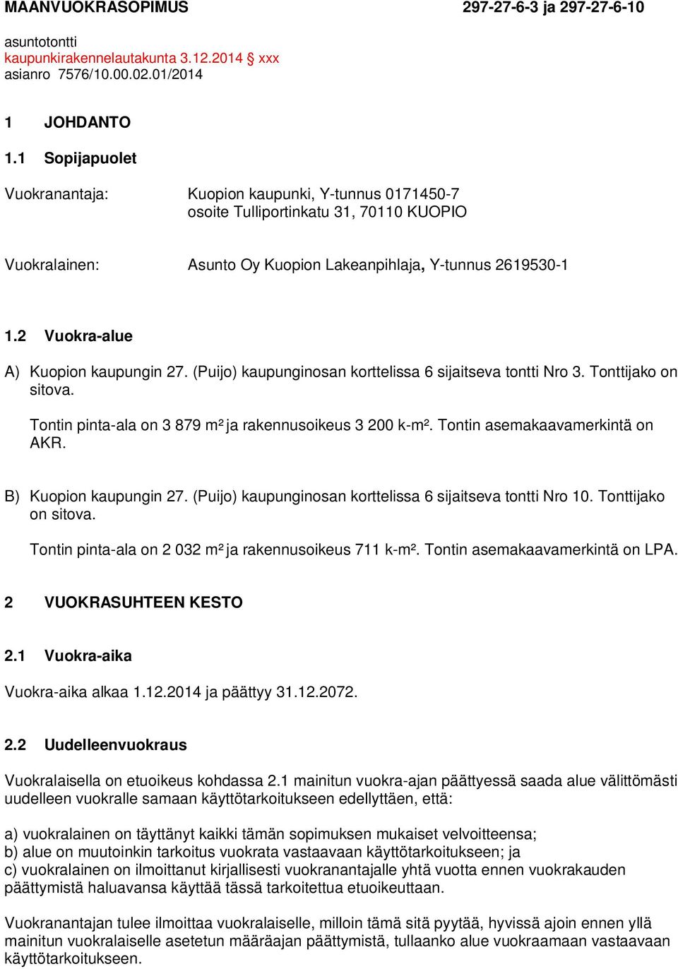 2 Vuokra-alue A) Kuopion kaupungin 27. (Puijo) kaupunginosan korttelissa 6 sijaitseva tontti Nro 3. Tonttijako on sitova. Tontin pinta-ala on 3 879 m² ja rakennusoikeus 3 200 k-m².