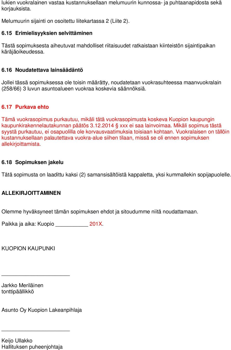 16 Noudatettava lainsäädäntö Jollei tässä sopimuksessa ole toisin määrätty, noudatetaan vuokrasuhteessa maanvuokralain (258/66) 3 luvun asuntoalueen vuokraa koskevia säännöksiä. 6.