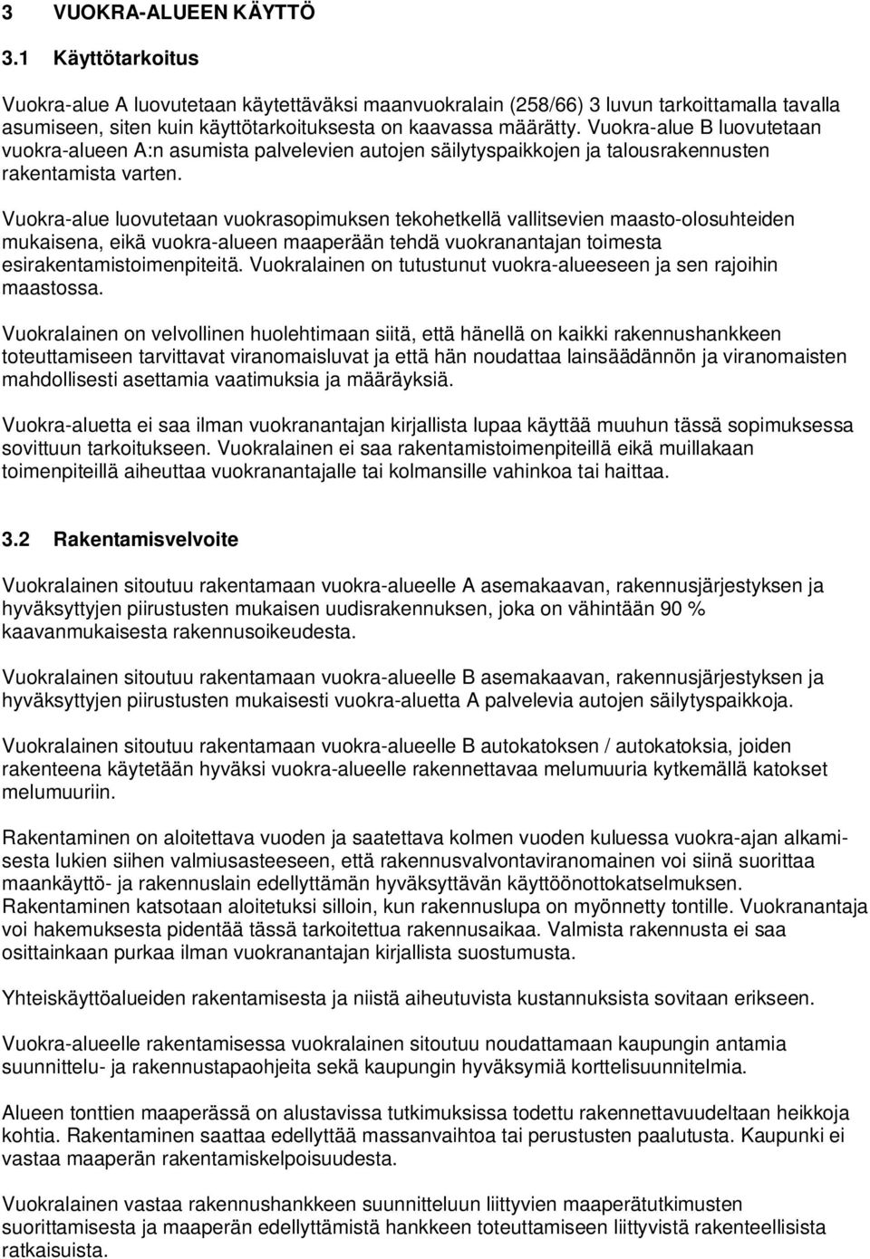 Vuokra-alue B luovutetaan vuokra-alueen A:n asumista palvelevien autojen säilytyspaikkojen ja talousrakennusten rakentamista varten.