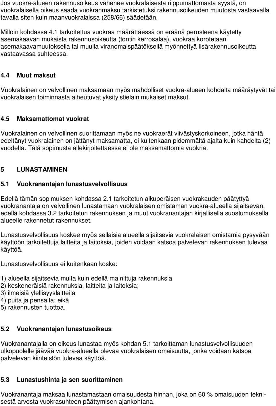 1 tarkoitettua vuokraa määrättäessä on eräänä perusteena käytetty asemakaavan mukaista rakennusoikeutta (tontin kerrosalaa), vuokraa korotetaan asemakaavamuutoksella tai muulla viranomaispäätöksellä