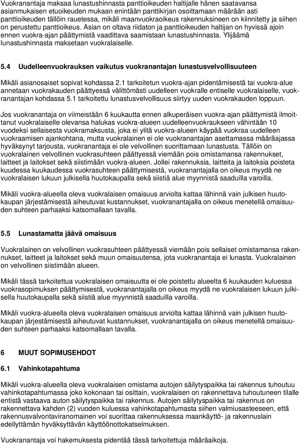 Asian on oltava riidaton ja panttioikeuden haltijan on hyvissä ajoin ennen vuokra-ajan päättymistä vaadittava saamistaan lunastushinnasta. Ylijäämä lunastushinnasta maksetaan vuokralaiselle. 5.