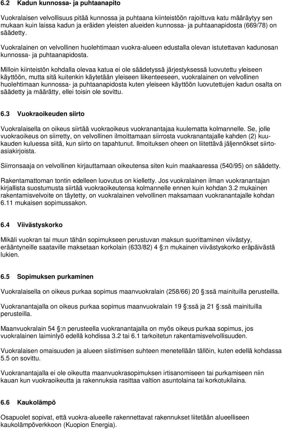 Milloin kiinteistön kohdalla olevaa katua ei ole säädetyssä järjestyksessä luovutettu yleiseen käyttöön, mutta sitä kuitenkin käytetään yleiseen liikenteeseen, vuokralainen on velvollinen