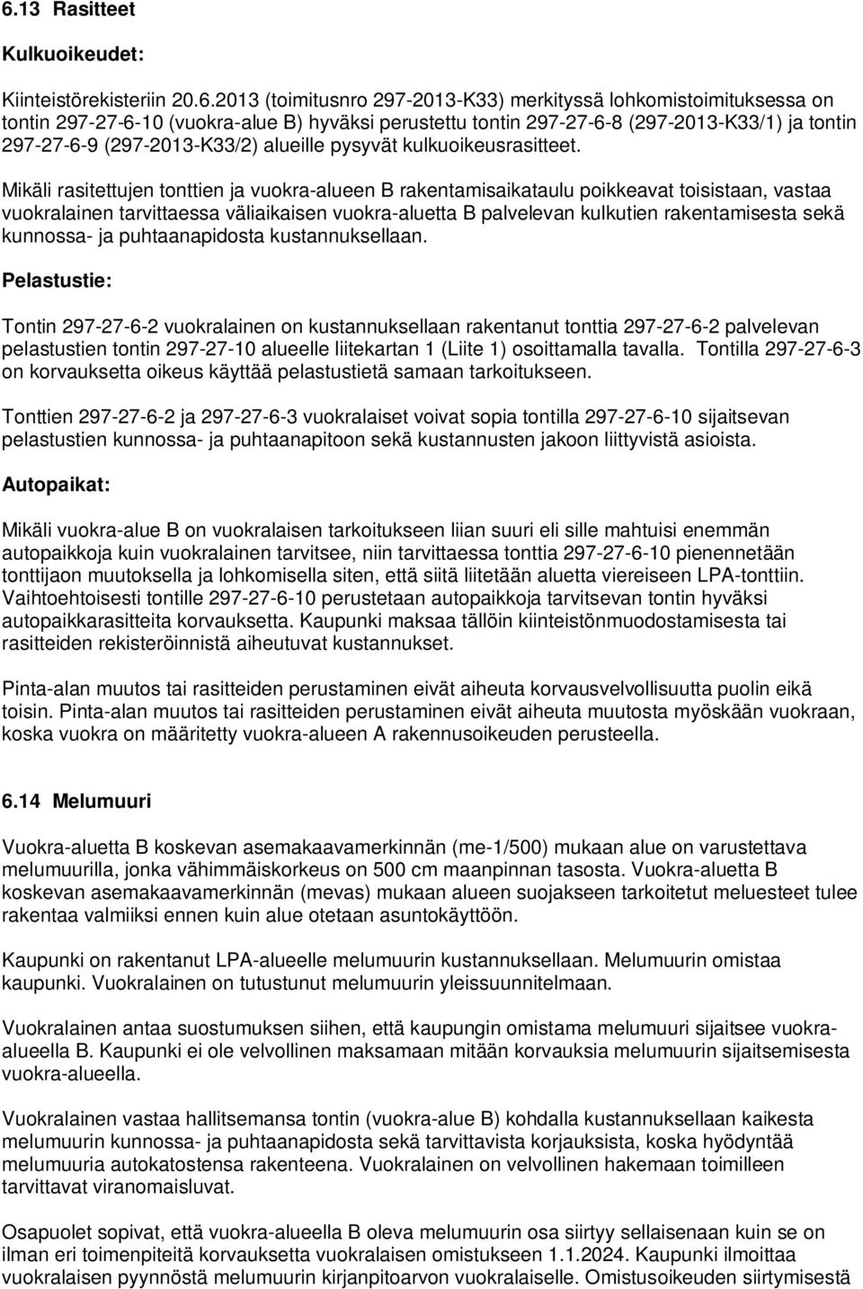 Mikäli rasitettujen tonttien ja vuokra-alueen B rakentamisaikataulu poikkeavat toisistaan, vastaa vuokralainen tarvittaessa väliaikaisen vuokra-aluetta B palvelevan kulkutien rakentamisesta sekä