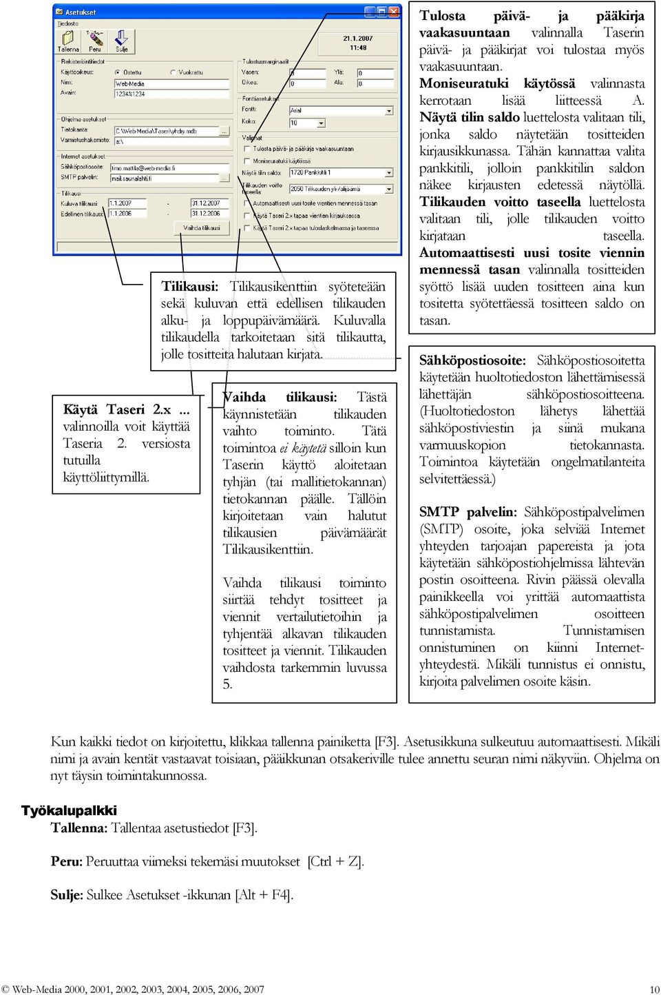 Tätä toimintoa ei käytetä silloin kun Taserin käyttö aloitetaan tyhjän (tai mallitietokannan) tietokannan päälle. Tällöin kirjoitetaan vain halutut tilikausien päivämäärät Tilikausikenttiin.