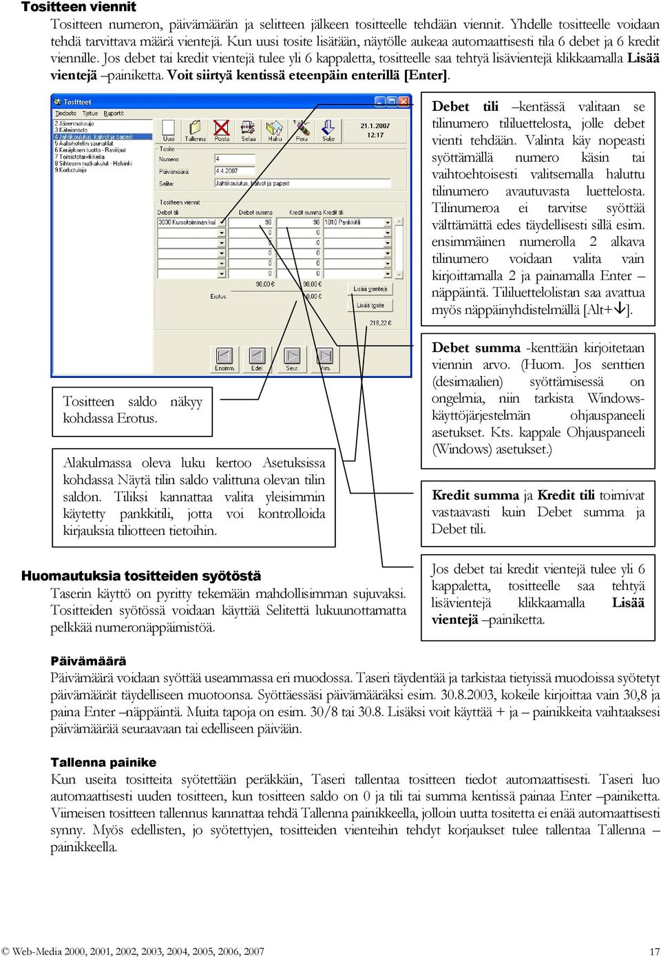 Jos debet tai kredit vientejä tulee yli 6 kappaletta, tositteelle saa tehtyä lisävientejä klikkaamalla Lisää vientejä painiketta. Voit siirtyä kentissä eteenpäin enterillä [Enter].