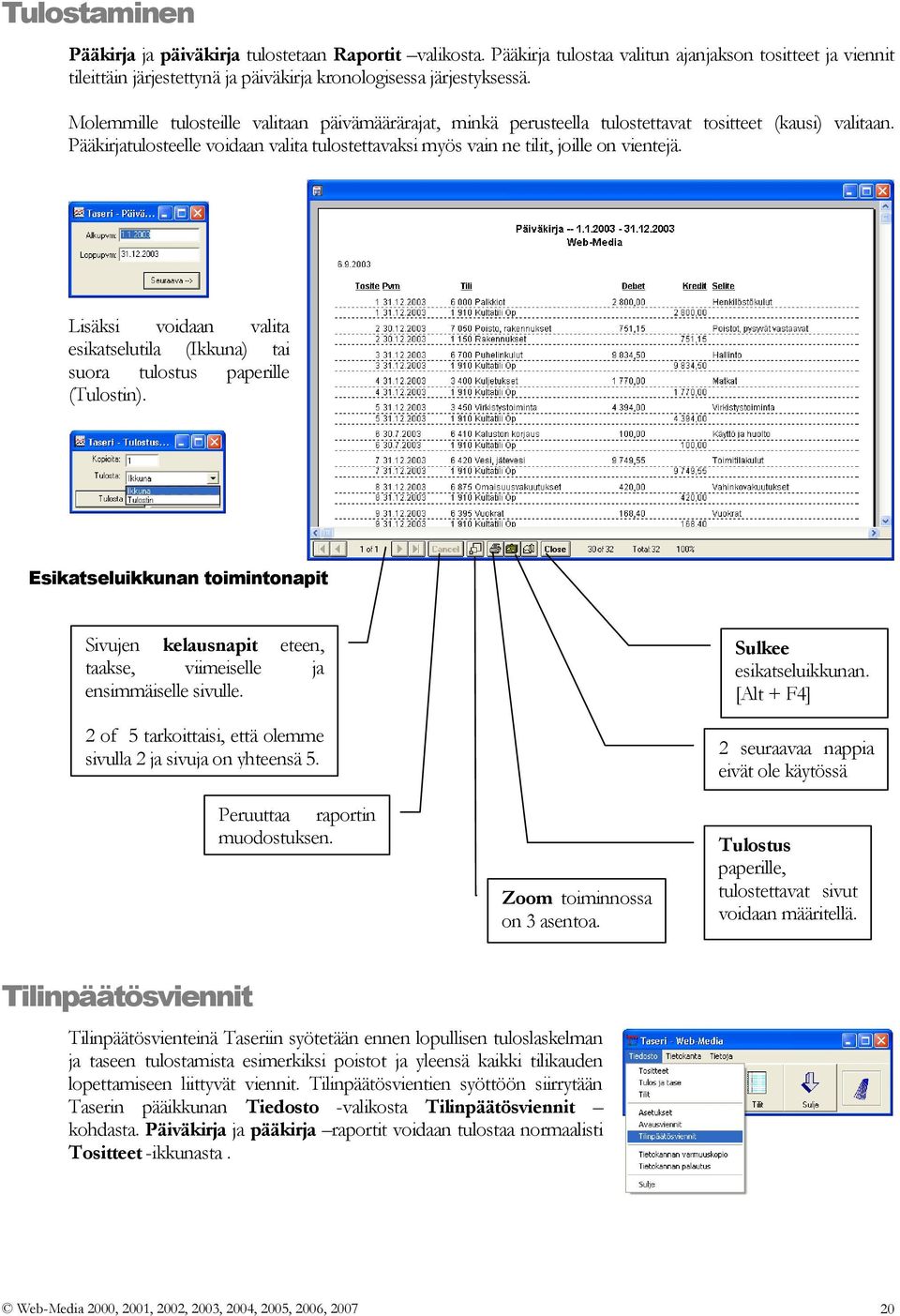Lisäksi voidaan valita esikatselutila (Ikkuna) tai suora tulostus paperille (Tulostin). Esikatseluikkunan toimintonapit Sivujen kelausnapit eteen, taakse, viimeiselle ja ensimmäiselle sivulle.