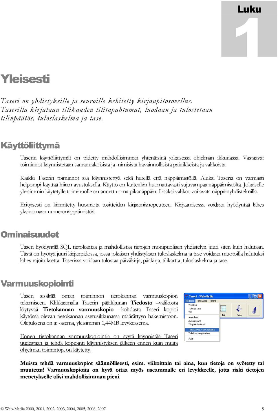 Vastaavat toiminnot käynnistetään samannäköisistä ja -nimisistä havainnollisista painikkeista ja valikoista. Kaikki Taserin toiminnot saa käynnistettyä sekä hiirellä että näppäimistöllä.