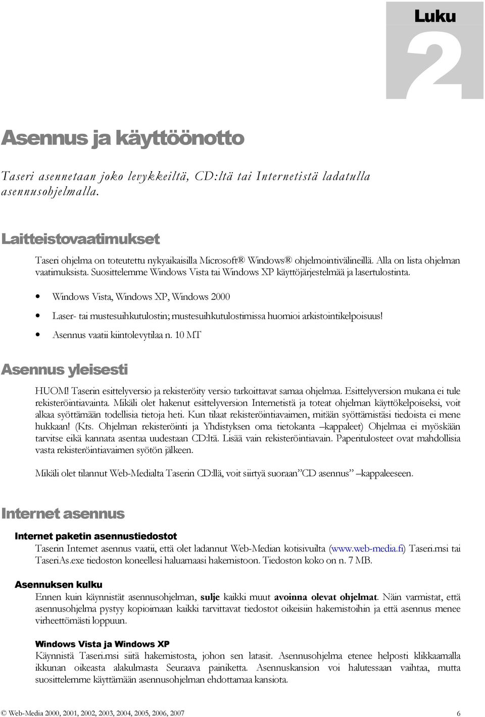 Suosittelemme Windows Vista tai Windows XP käyttöjärjestelmää ja lasertulostinta.