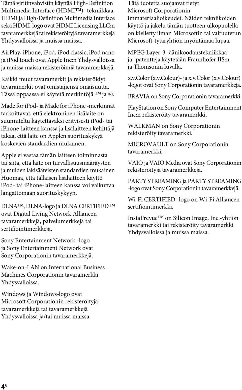 AirPlay, iphone, ipod, ipod classic, ipod nano ja ipod touch ovat Apple Inc:n Yhdysvalloissa ja muissa maissa rekisteröimiä tavaramerkkejä.