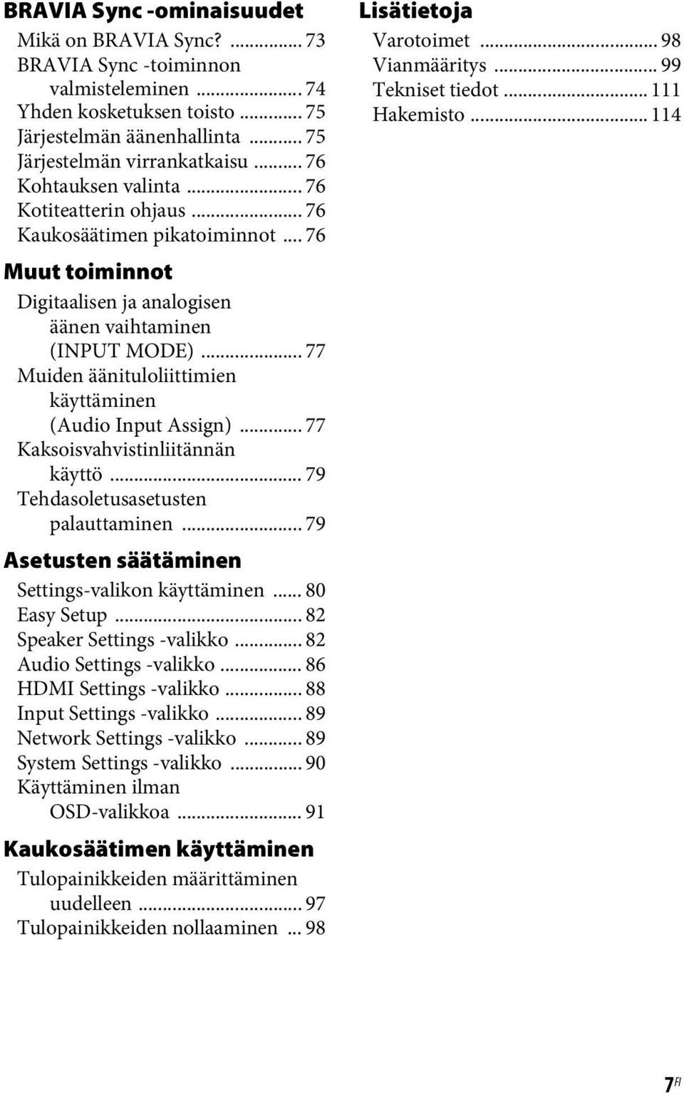 .. 77 Muiden äänituloliittimien käyttäminen (Audio Input Assign)... 77 Kaksoisvahvistinliitännän käyttö... 79 Tehdasoletusasetusten palauttaminen... 79 Asetusten säätäminen Settings-valikon käyttäminen.