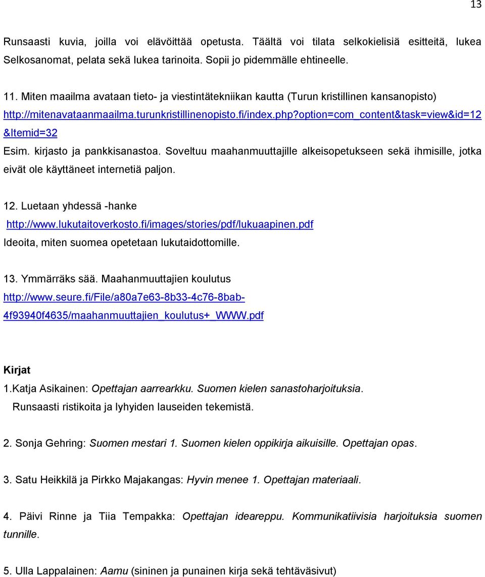 option=com_content&task=view&id=12 &Itemid=32 Esim. kirjasto ja pankkisanastoa. Soveltuu maahanmuuttajille alkeisopetukseen sekä ihmisille, jotka eivät ole käyttäneet internetiä paljon. 12.