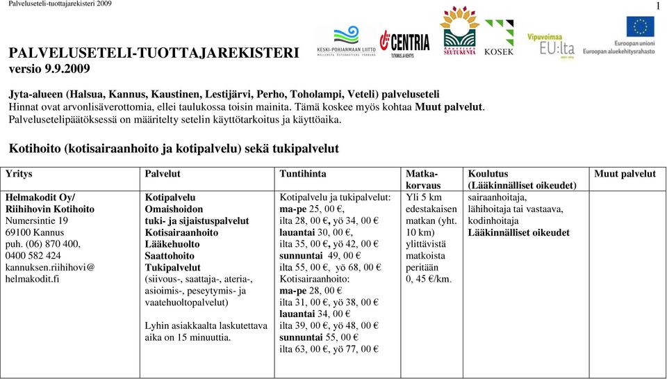 Tämä koskee myös kohtaa Muut palvelut. Palvelusetelipäätöksessä on määritelty setelin käyttötarkoitus ja käyttöaika.