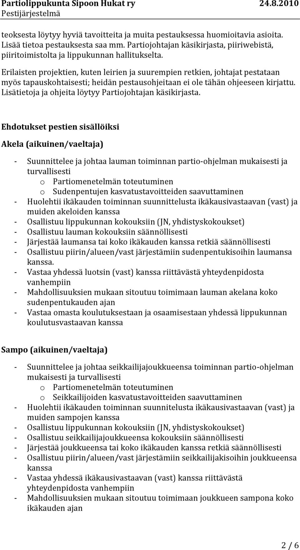 Erilaisten projektien, kuten leirien ja suurempien retkien, johtajat pestataan myös tapauskohtaisesti; heidän pestausohjeitaan ei ole tähän ohjeeseen kirjattu.