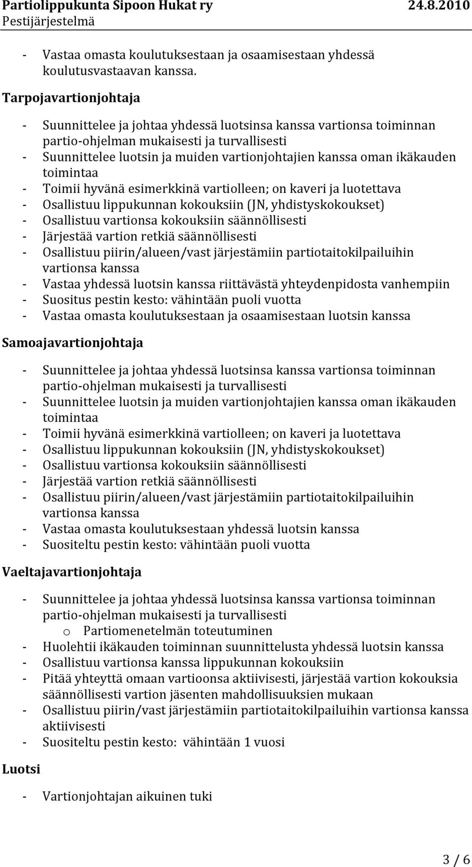 ikäkauden toimintaa - Toimii hyvänä esimerkkinä vartiolleen; on kaveri ja luotettava - Osallistuu vartionsa kokouksiin säännöllisesti - Järjestää vartion retkiä säännöllisesti - Osallistuu