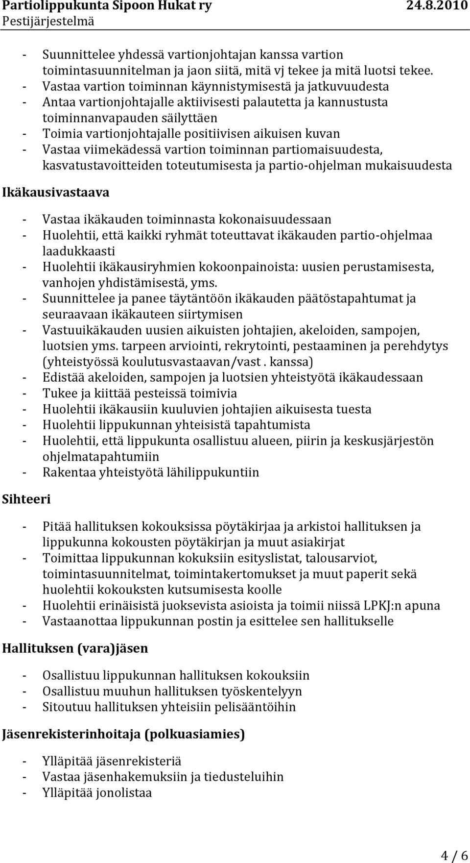 aikuisen kuvan - Vastaa viimekädessä vartion toiminnan partiomaisuudesta, kasvatustavoitteiden toteutumisesta ja partio-ohjelman mukaisuudesta Ikäkausivastaava - Vastaa ikäkauden toiminnasta