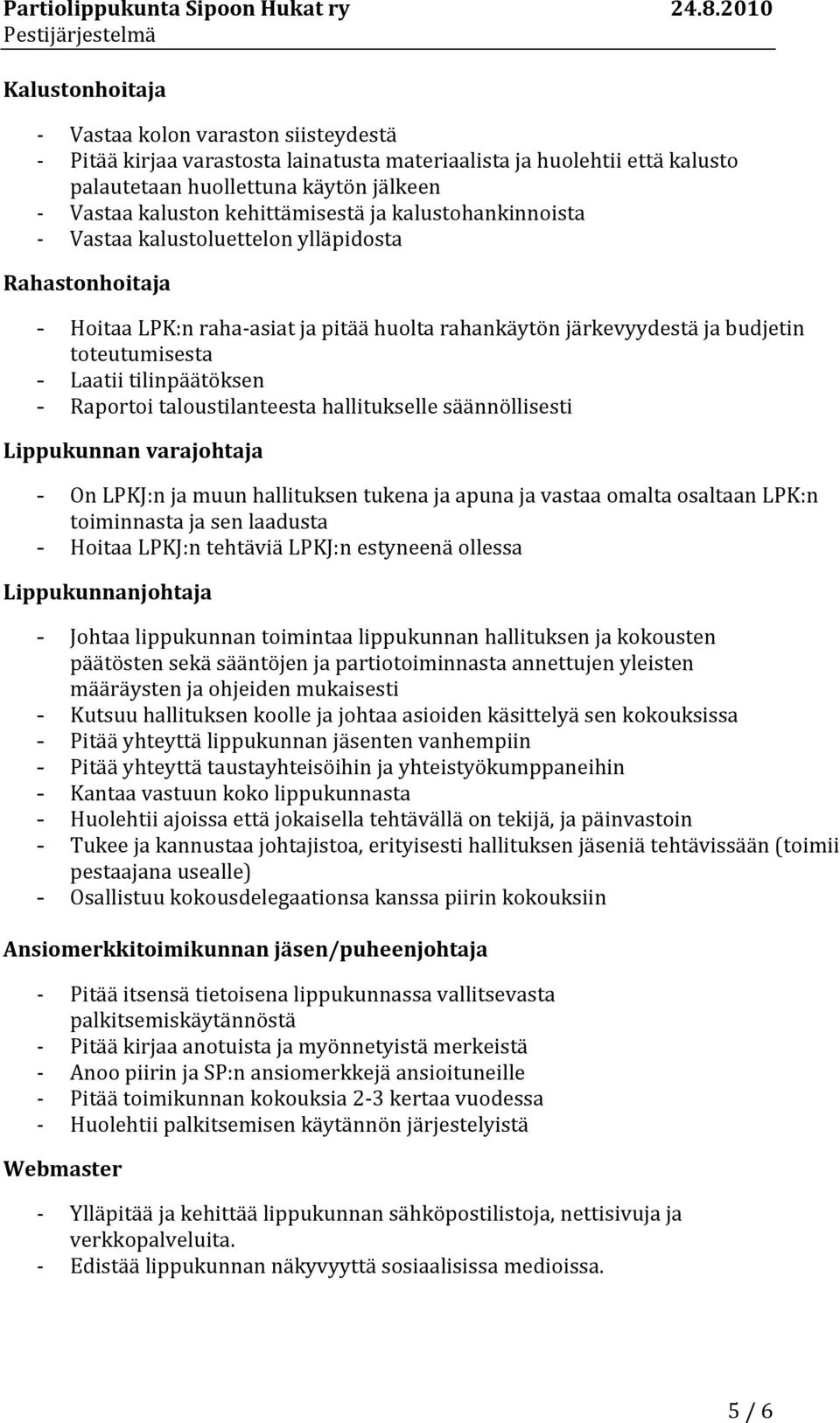 tilinpäätöksen - Raportoi taloustilanteesta hallitukselle säännöllisesti Lippukunnan varajohtaja - On LPKJ:n ja muun hallituksen tukena ja apuna ja vastaa omalta osaltaan LPK:n toiminnasta ja sen