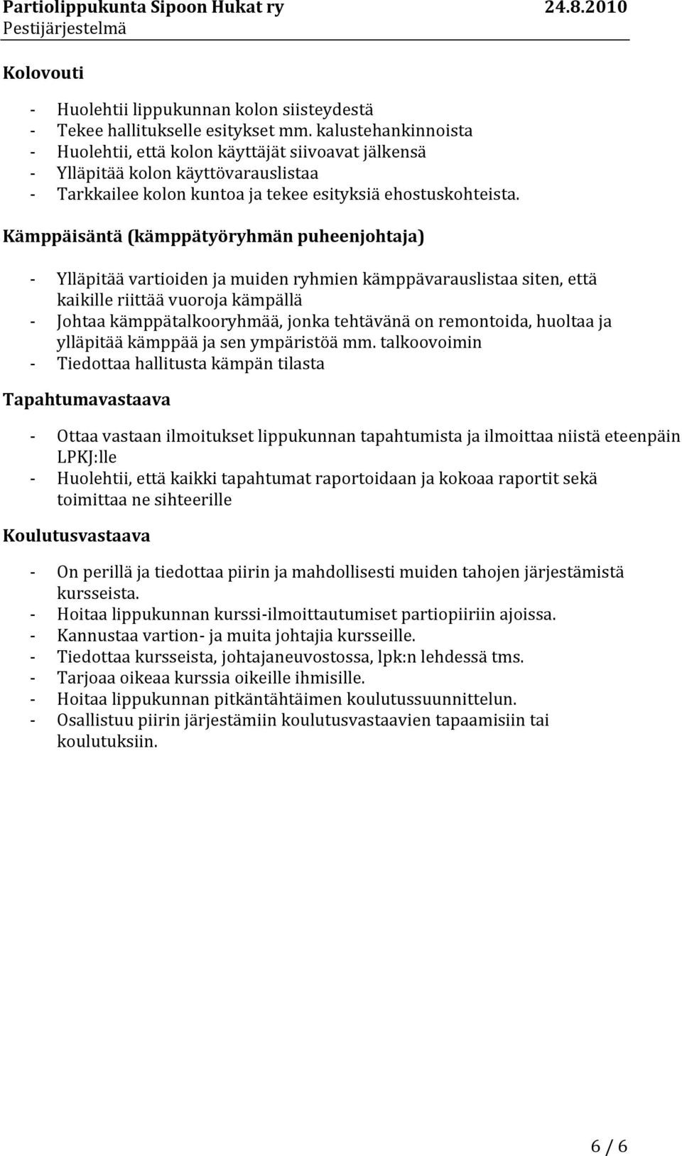 Kämppäisäntä (kämppätyöryhmän puheenjohtaja) - Ylläpitää vartioiden ja muiden ryhmien kämppävarauslistaa siten, että kaikille riittää vuoroja kämpällä - Johtaa kämppätalkooryhmää, jonka tehtävänä on