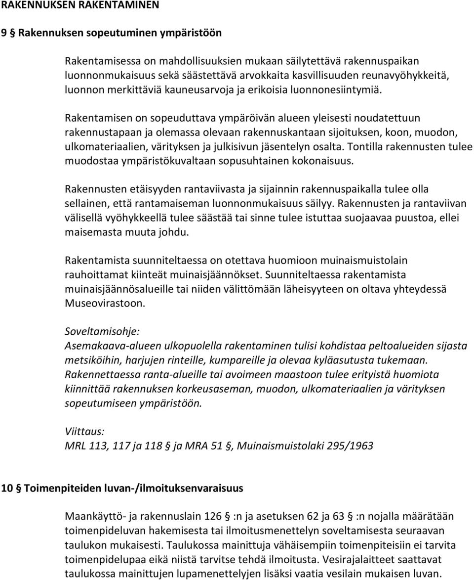 Rakentamisen on sopeuduttava ympäröivän alueen yleisesti noudatettuun rakennustapaan ja olemassa olevaan rakennuskantaan sijoituksen, koon, muodon, ulkomateriaalien, värityksen ja julkisivun