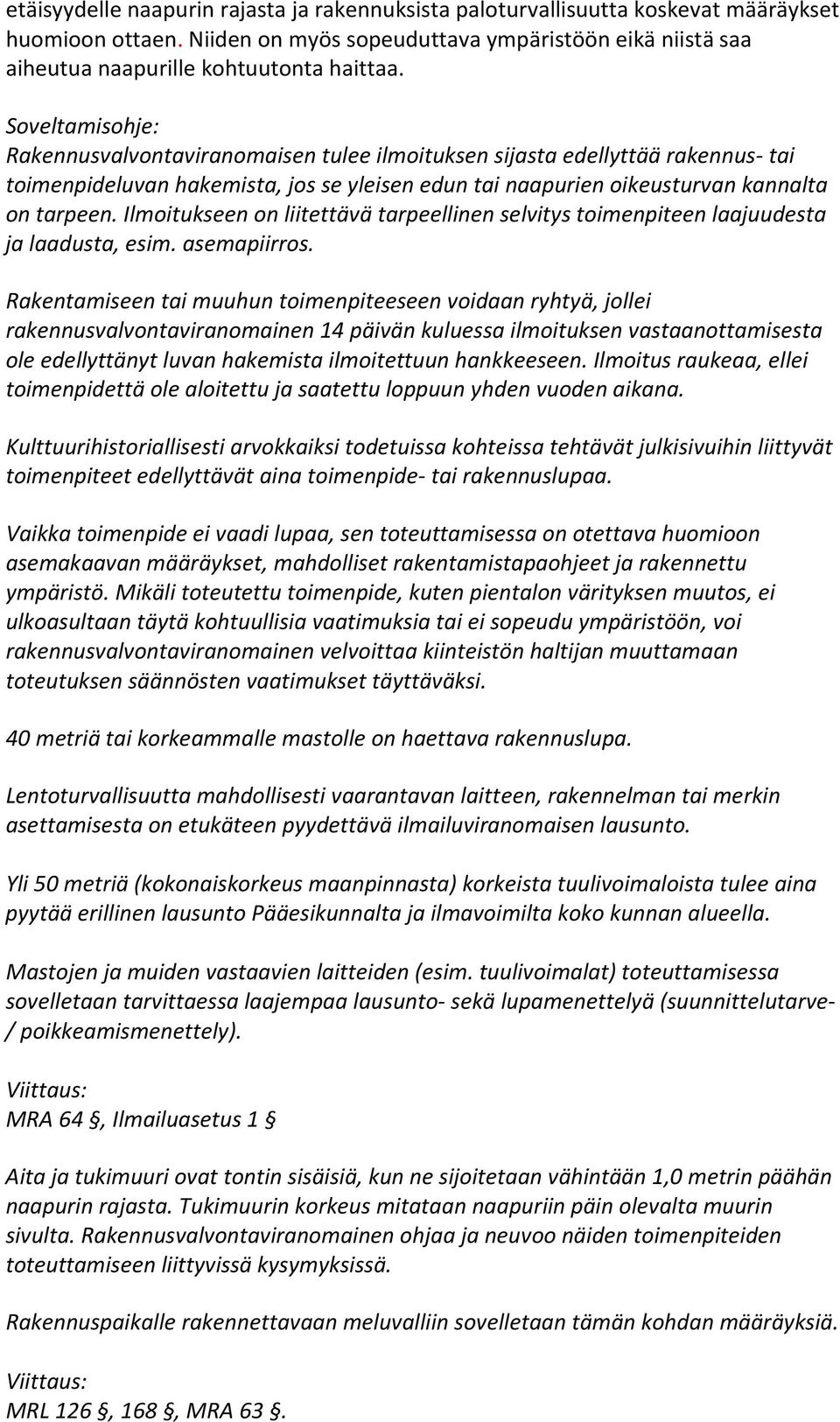 Ilmoitukseen on liitettävä tarpeellinen selvitys toimenpiteen laajuudesta ja laadusta, esim. asemapiirros.