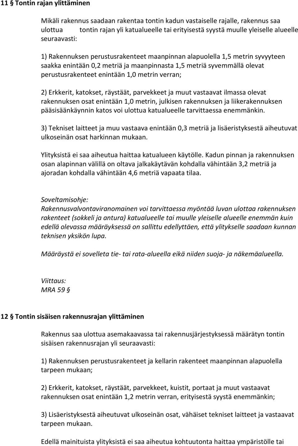 verran; 2) Erkkerit, katokset, räystäät, parvekkeet ja muut vastaavat ilmassa olevat rakennuksen osat enintään 1,0 metrin, julkisen rakennuksen ja liikerakennuksen pääsisäänkäynnin katos voi ulottua