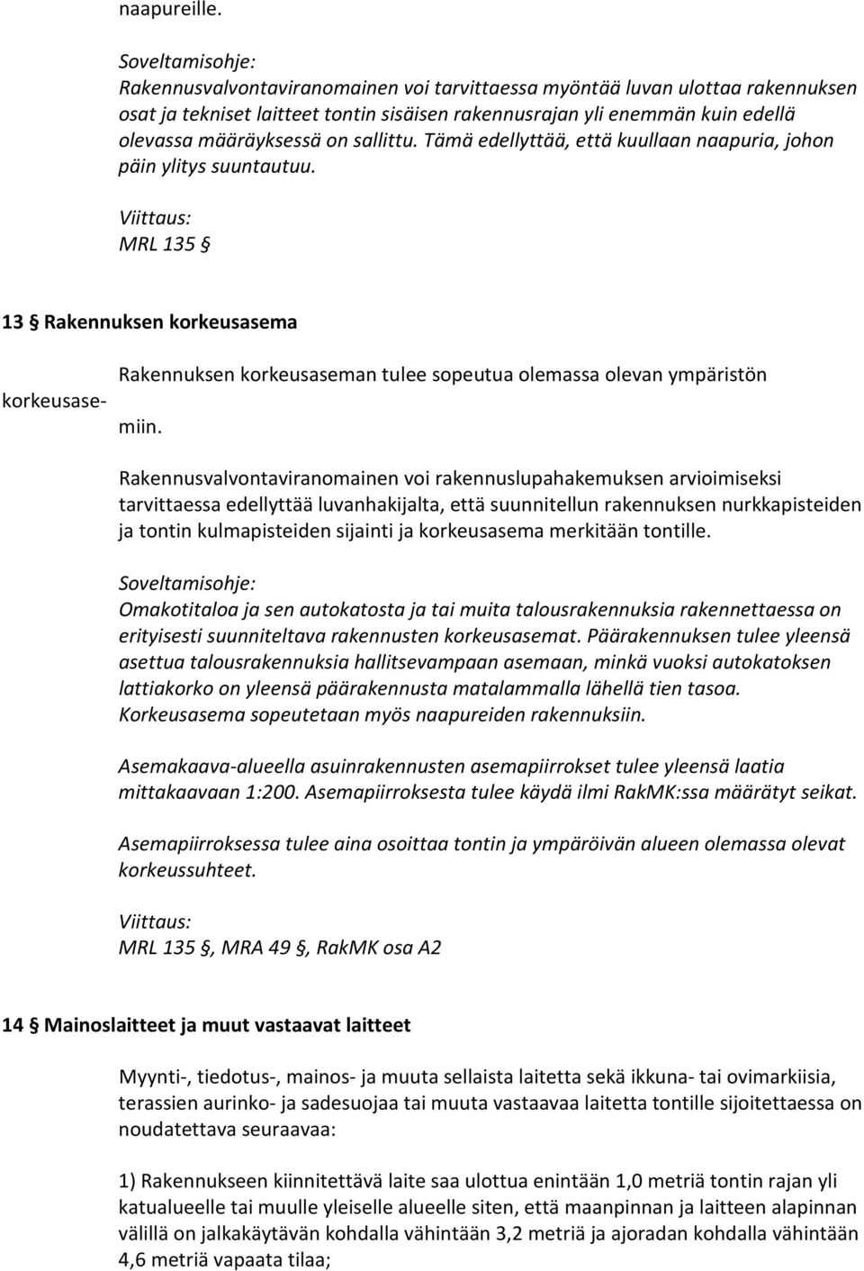 Tämä edellyttää, että kuullaan naapuria, johon päin ylitys suuntautuu. MRL 135 13 Rakennuksen korkeusasema korkeusase- Rakennuksen korkeusaseman tulee sopeutua olemassa olevan ympäristön miin.