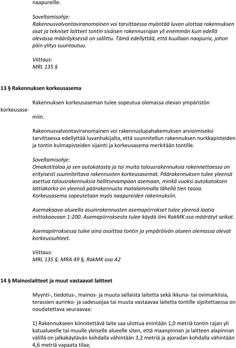 Tämä edellyttää, että kuullaan naapuria, johon päin ylitys suuntautuu. MRL 135 13 Rakennuksen korkeusasema korkeusase- Rakennuksen korkeusaseman tulee sopeutua olemassa olevan ympäristön miin.