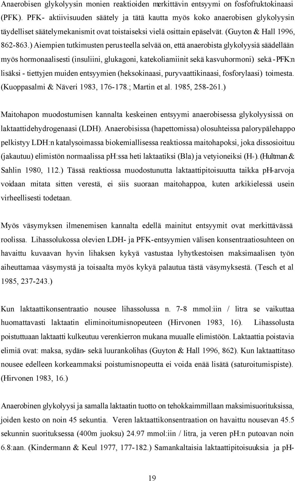 ) Aiempien tutkimusten perusteella selvää on, että anaerobista glykolyysiä säädellään myös hormonaalisesti (insuliini, glukagoni, katekoliamiinit sekä kasvuhormoni) sekä - PFK:n lisäksi - tiettyjen