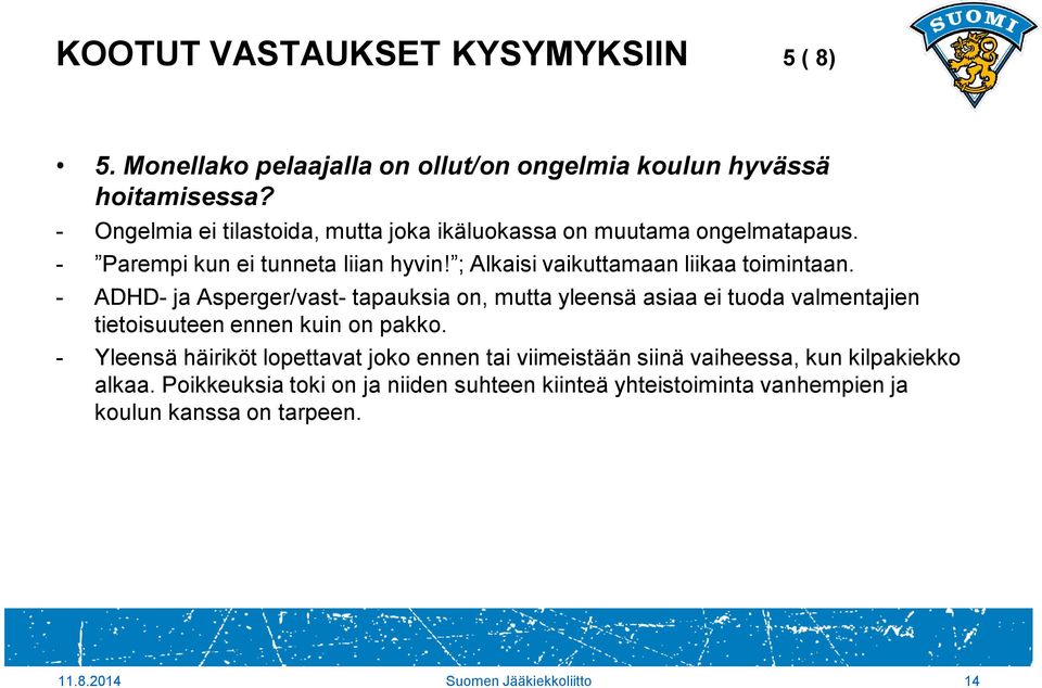 - ADHD- ja Asperger/vast- tapauksia on, mutta yleensä asiaa ei tuoda valmentajien tietoisuuteen ennen kuin on pakko.