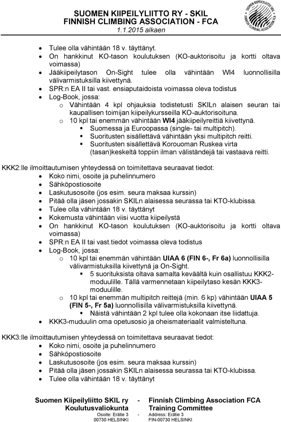 ensiaputaidoista voimassa oleva todistus Log-Book, jossa: o Vähintään 4 kpl ohjauksia todistetusti SKILn alaisen seuran tai kaupallisen toimijan kiipeilykursseilla KO-auktorisoituna.