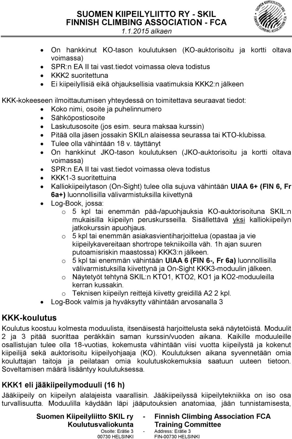 nimi, osoite ja puhelinnumero Sähköpostiosoite Laskutusosoite (jos esim. seura maksaa kurssin) Pitää olla jäsen jossakin SKILn alaisessa seurassa tai KTO-klubissa. Tulee olla vähintään 18 v.