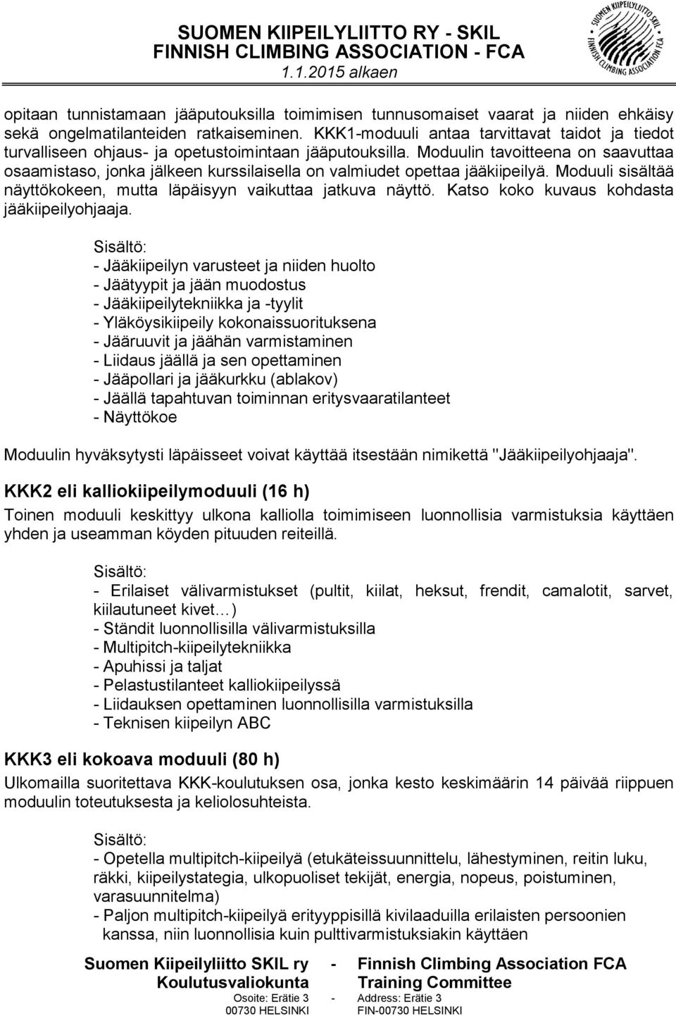 Moduulin tavoitteena on saavuttaa osaamistaso, jonka jälkeen kurssilaisella on valmiudet opettaa jääkiipeilyä. Moduuli sisältää näyttökokeen, mutta läpäisyyn vaikuttaa jatkuva näyttö.