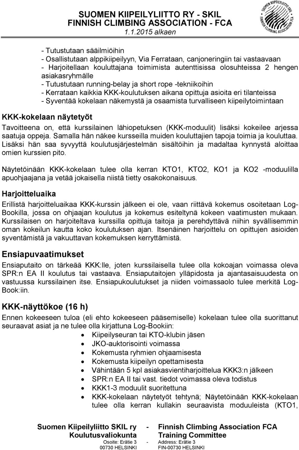 kiipeilytoimintaan KKK-kokelaan näytetyöt Tavoitteena on, että kurssilainen lähiopetuksen (KKK-moduulit) lisäksi kokeilee arjessa saatuja oppeja.