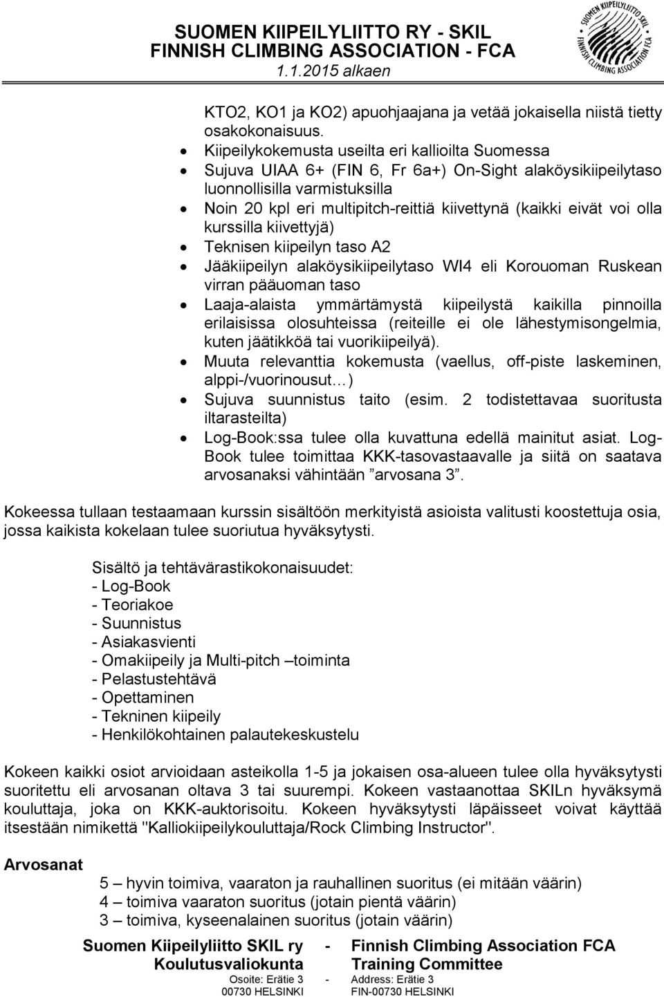 eivät voi olla kurssilla kiivettyjä) Teknisen kiipeilyn taso A2 Jääkiipeilyn alaköysikiipeilytaso WI4 eli Korouoman Ruskean virran pääuoman taso Laaja-alaista ymmärtämystä kiipeilystä kaikilla