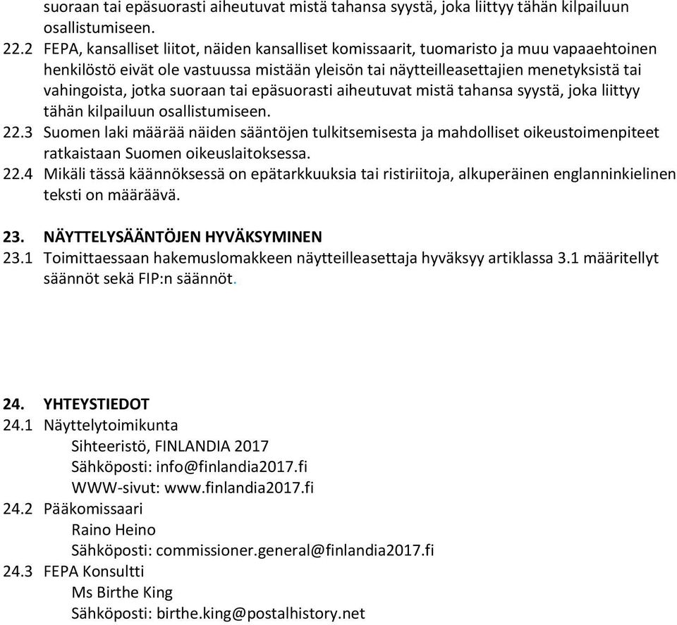 3 Suomen laki määrää näiden sääntöjen tulkitsemisesta ja mahdolliset oikeustoimenpiteet ratkaistaan Suomen oikeuslaitoksessa. 22.