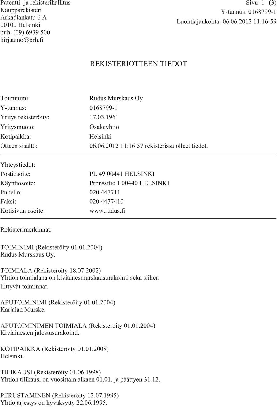 Yhteystiedot: Postiosoite: PL 49 00441 HELSINKI Käyntiosoite: Pronssitie 1 00440 HELSINKI Puhelin: 020 447711 Faksi: 020 4477410 Kotisivun osoite: www.rudus.