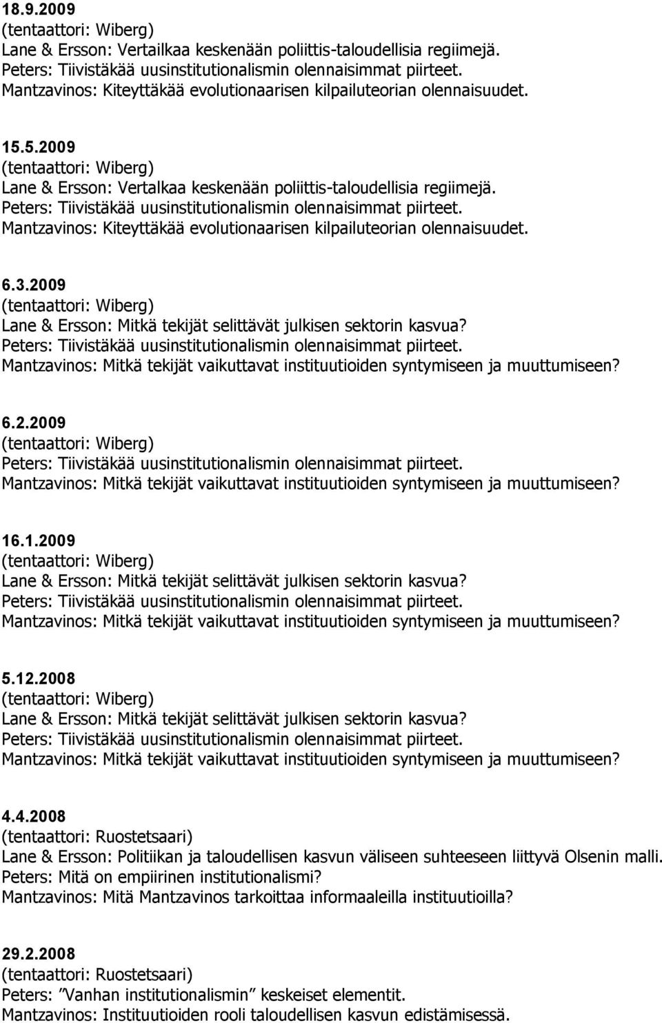 .1.2009 5.12.2008 4.4.2008 Lane & Ersson: Politiikan ja taloudellisen kasvun väliseen suhteeseen liittyvä Olsenin malli. Peters: Mitä on empiirinen institutionalismi?