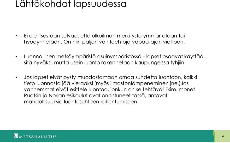 Luonnollinen metsäympäristö asuinympäristössä - lapset osaavat käyttää sitä hyväksi, mutta usein luonto rakennetaan kaupungeissa tyhjiin.