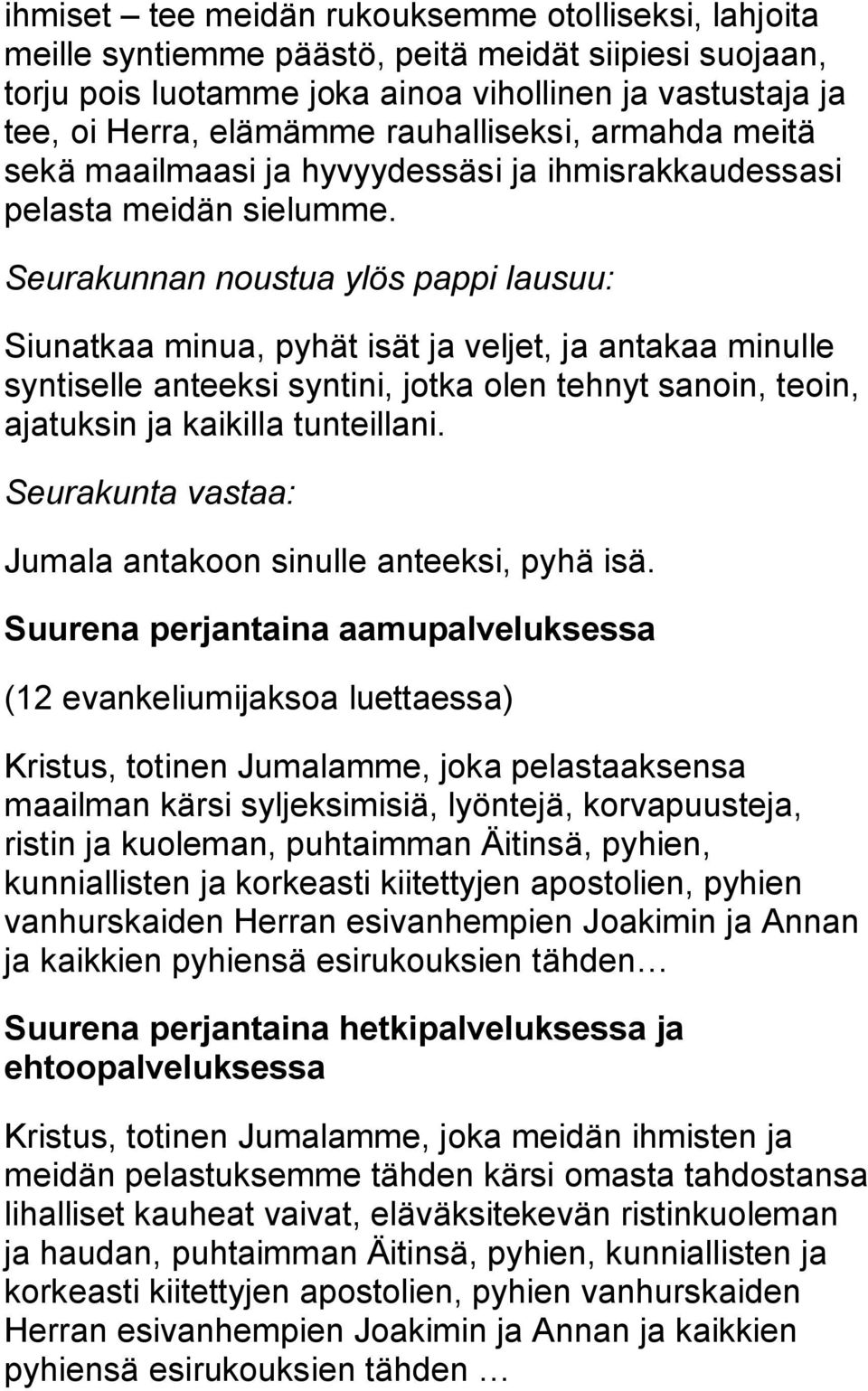 Seurakunnan noustua ylös pappi lausuu: Siunatkaa minua, pyhät isät ja veljet, ja antakaa minulle syntiselle anteeksi syntini, jotka olen tehnyt sanoin, teoin, ajatuksin ja kaikilla tunteillani.