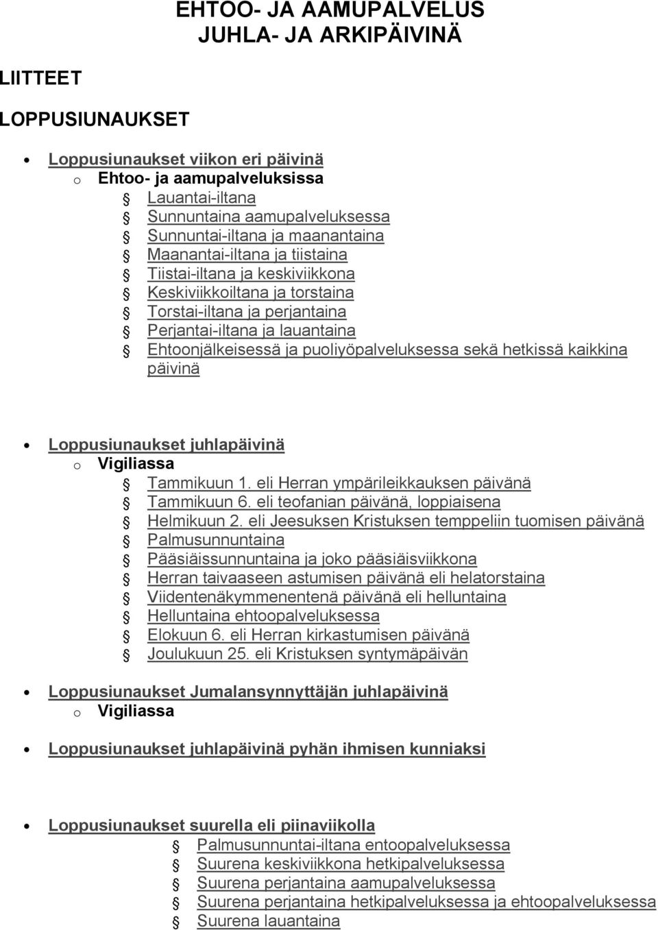 puoliyöpalveluksessa sekä hetkissä kaikkina päivinä Loppusiunaukset juhlapäivinä o Vigiliassa Tammikuun 1. eli Herran ympärileikkauksen päivänä Tammikuun 6.