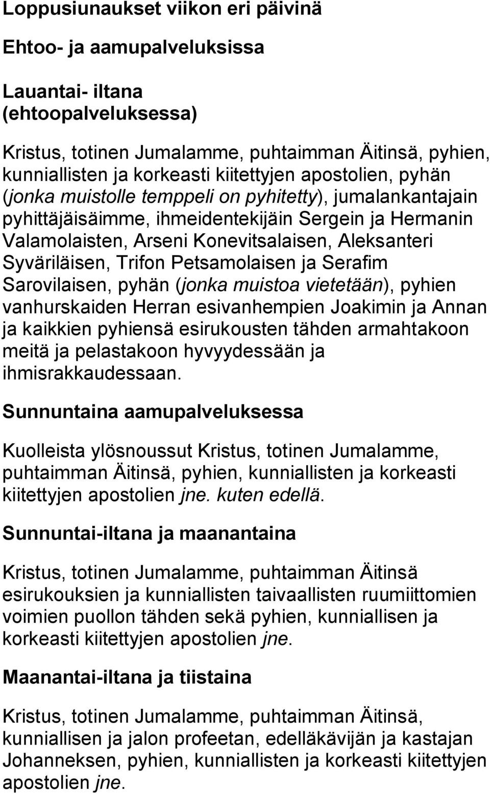 Trifon Petsamolaisen ja Serafim Sarovilaisen, pyhän (jonka muistoa vietetään), pyhien vanhurskaiden Herran esivanhempien Joakimin ja Annan ja kaikkien pyhiensä esirukousten tähden armahtakoon meitä