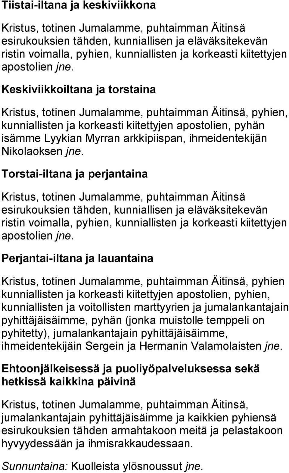 Keskiviikkoiltana ja torstaina Kristus, totinen Jumalamme, puhtaimman Äitinsä, pyhien, kunniallisten ja korkeasti kiitettyjen apostolien, pyhän isämme Lyykian Myrran arkkipiispan, ihmeidentekijän