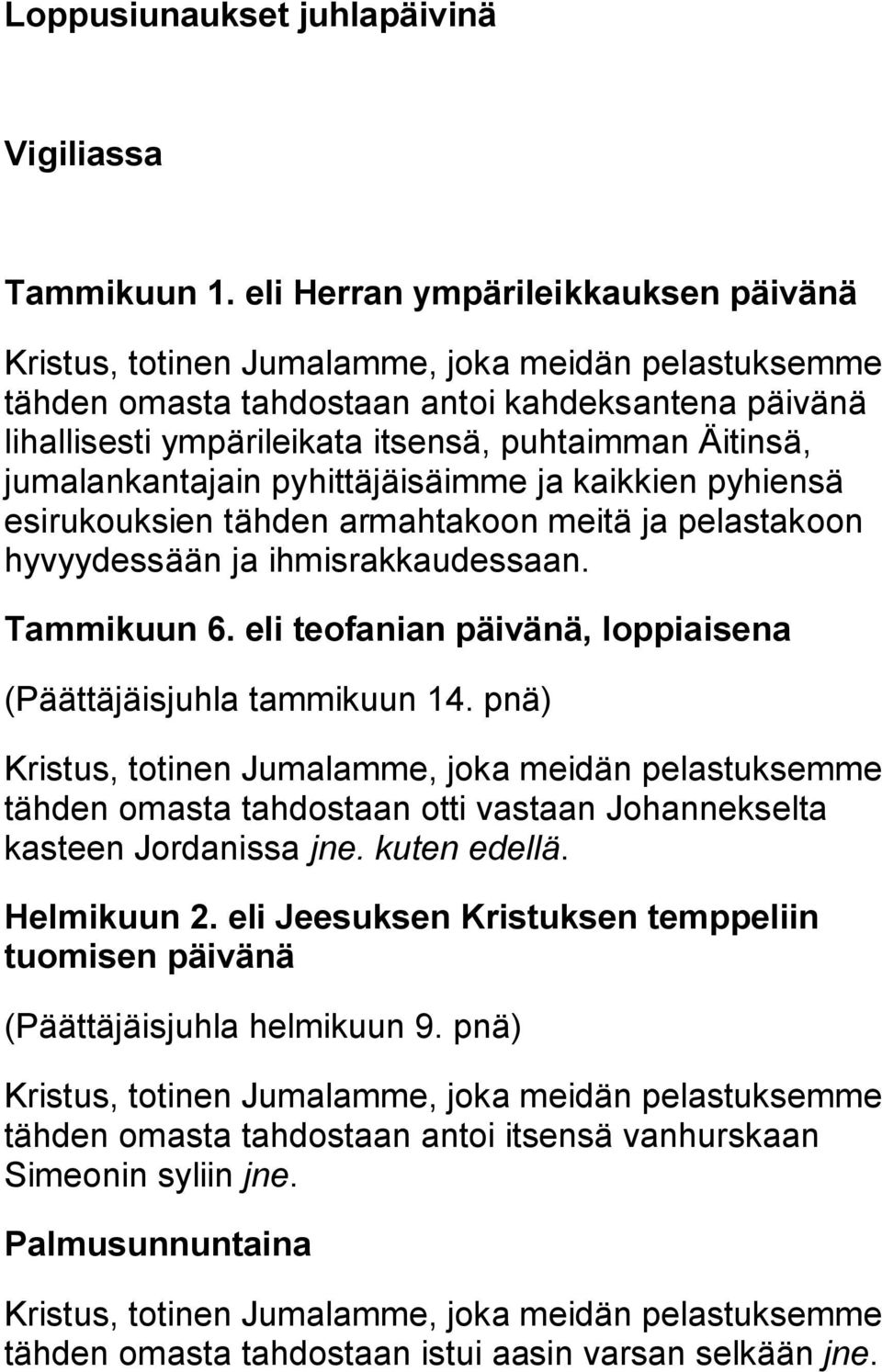 jumalankantajain pyhittäjäisäimme ja kaikkien pyhiensä esirukouksien tähden armahtakoon meitä ja pelastakoon hyvyydessään ja ihmisrakkaudessaan. Tammikuun 6.
